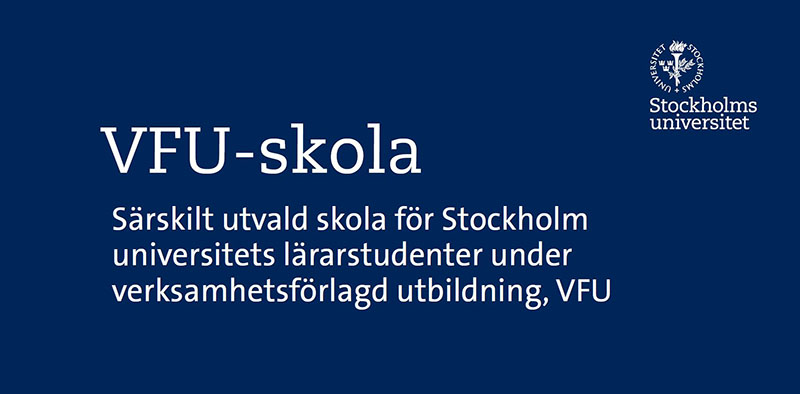 VFU-skola: Särskilt utvald skola för Stockholm universitets lärarstudenter under verksamhetsförlagd utbildning, VFU
